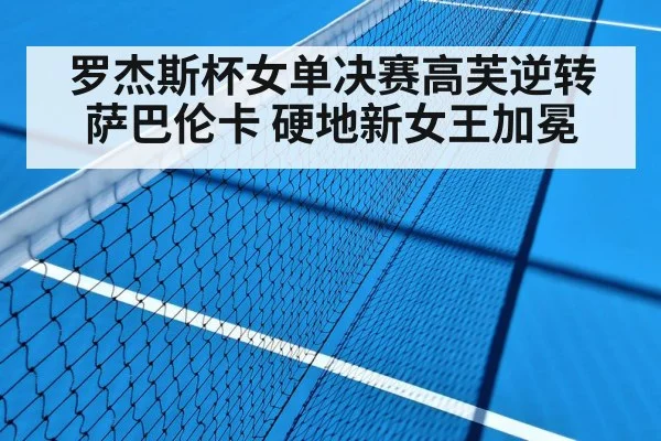 罗杰斯杯女单决赛高芙逆转萨巴伦卡 硬地新女王加冕